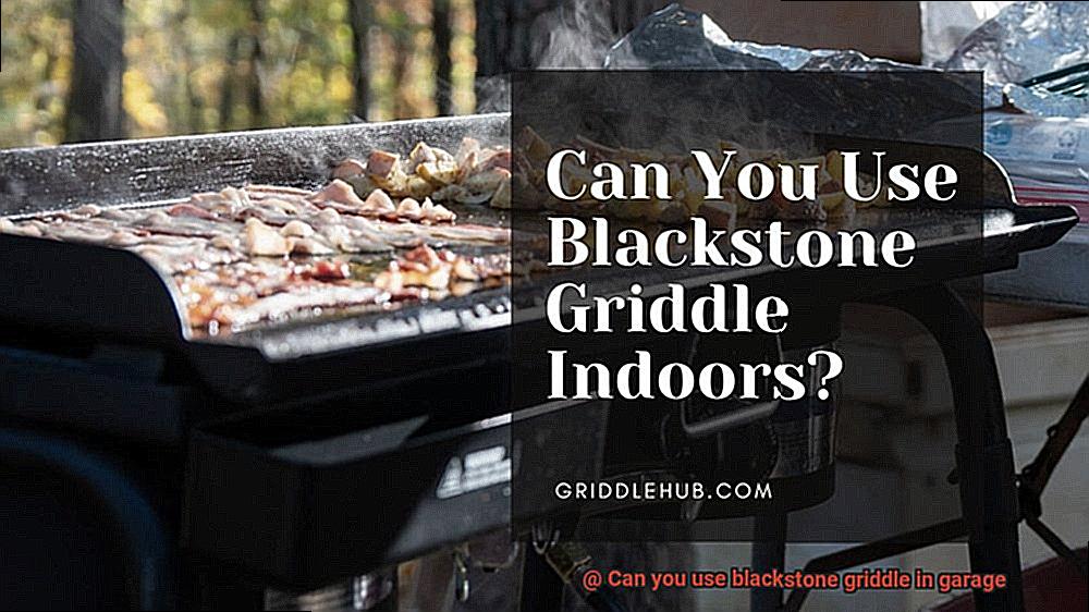 Can you use blackstone griddle in garage-5