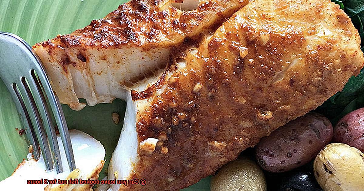 Can you leave cooked fish out for 3 hours? Pastime Bar And Grill