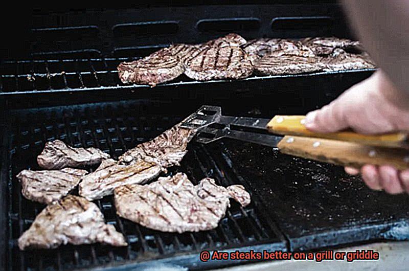 Are steaks better on a grill or griddle-3