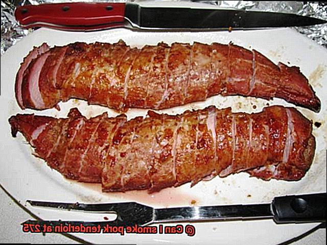 Can I smoke pork tenderloin at 275-3