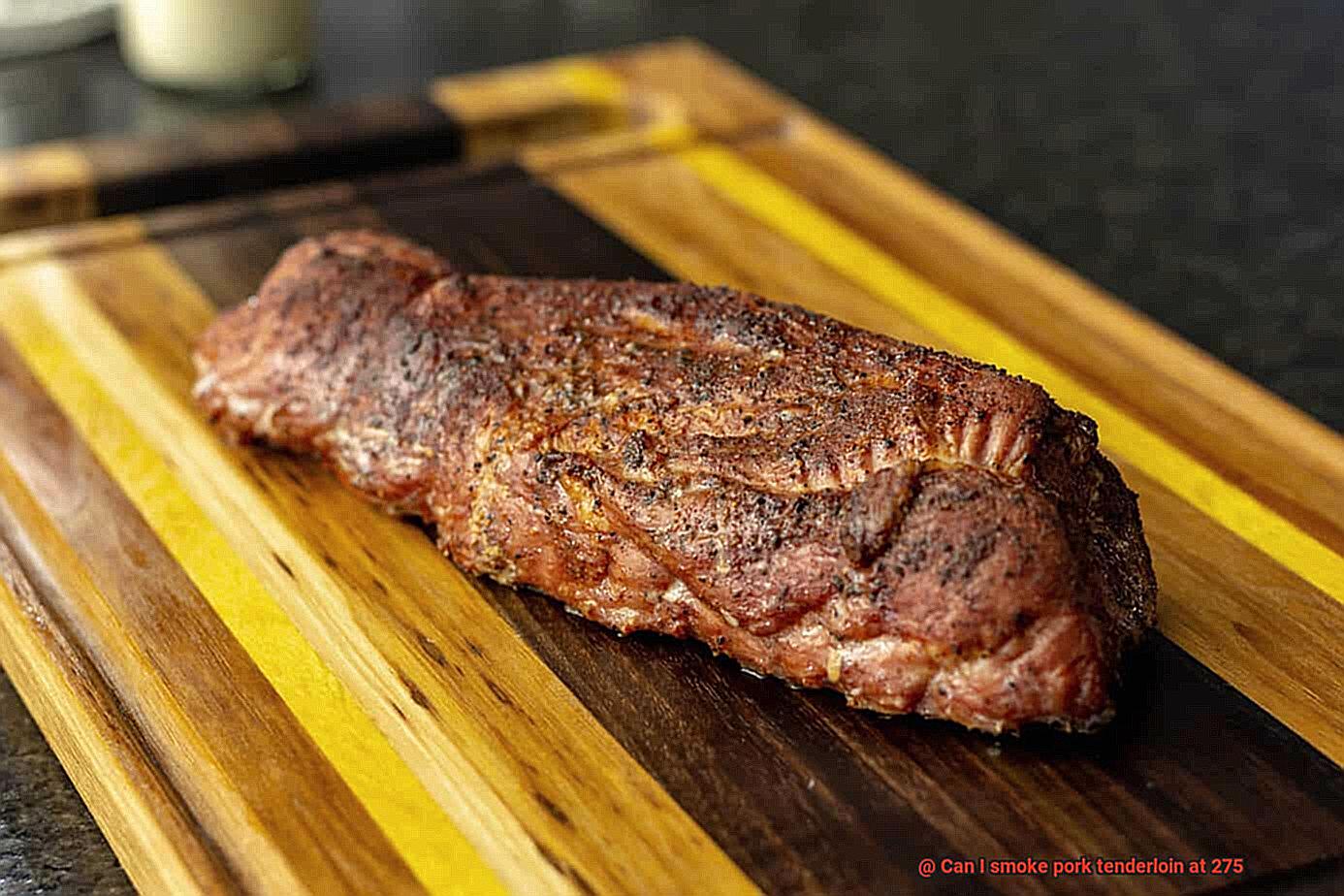 Can I smoke pork tenderloin at 275-2