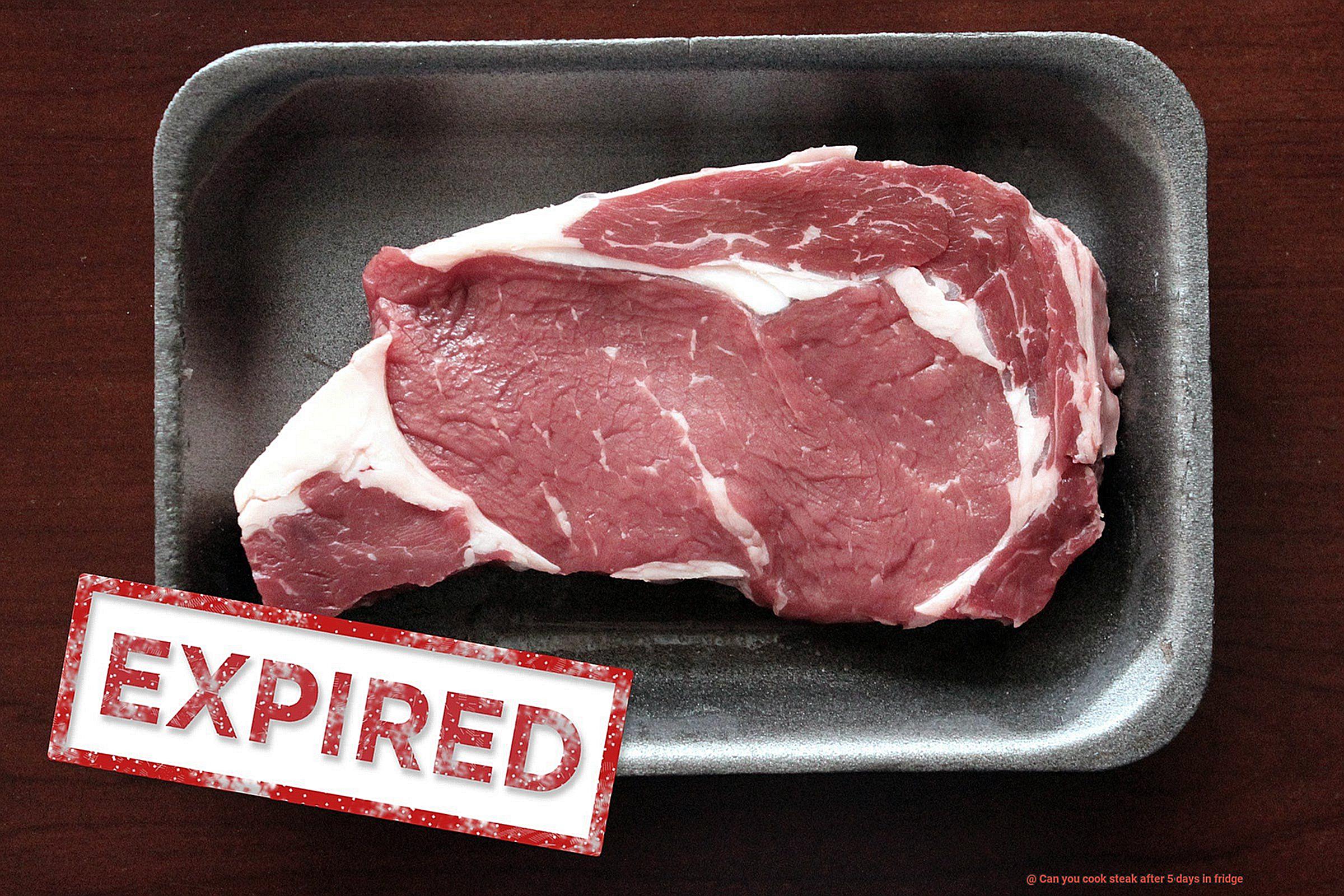 Can you cook steak after 5 days in fridge-4