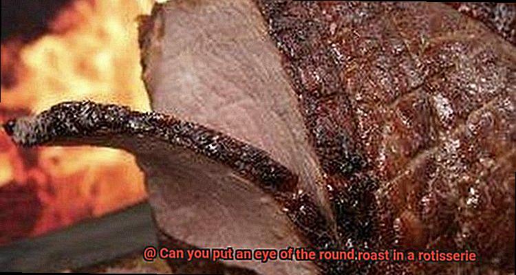 Can you put an eye of the round roast in a rotisserie-2