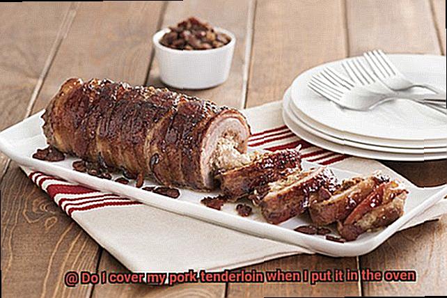 Do I cover my pork tenderloin when I put it in the oven-6
