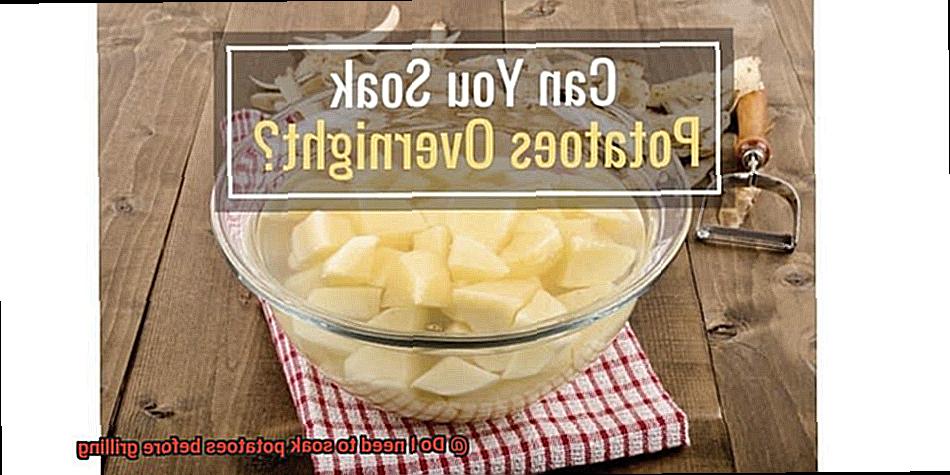 Do I need to soak potatoes before grilling -4