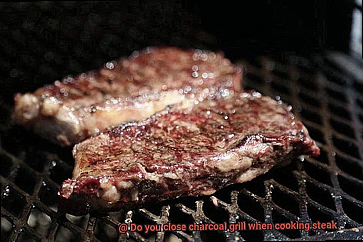 Do you close charcoal grill when cooking steak-3