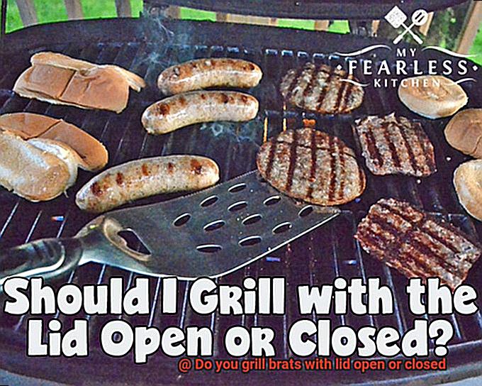 Do you grill brats with lid open or closed-2