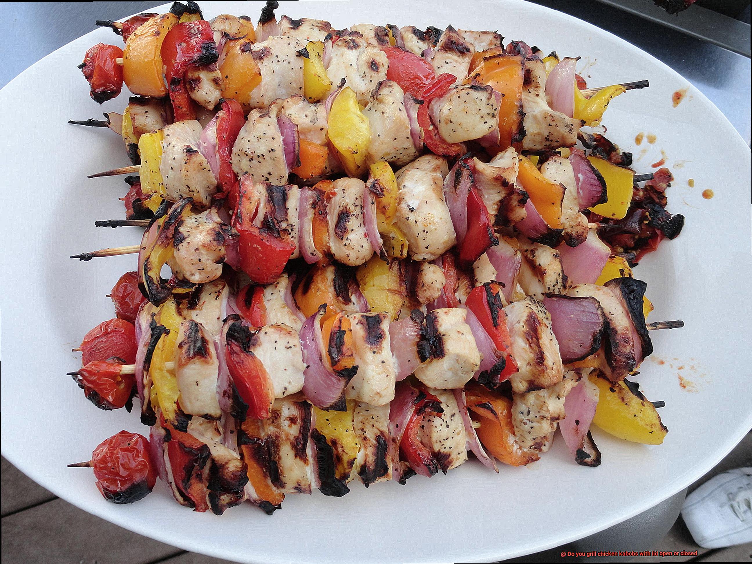 Do you grill chicken kabobs with lid open or closed-6