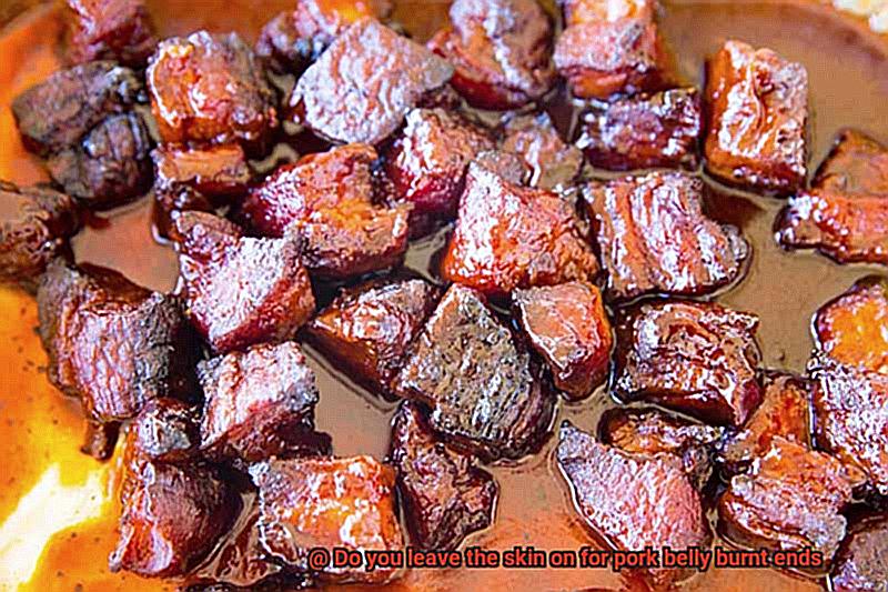 Do you leave the skin on for pork belly burnt ends-3