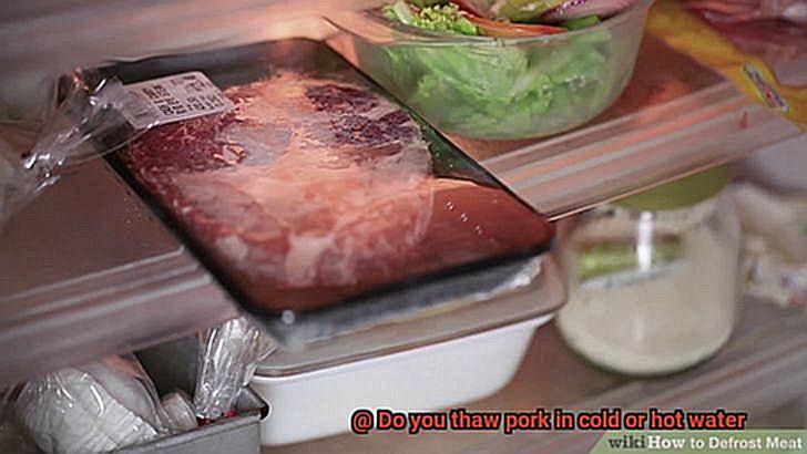 Do you thaw pork in cold or hot water-3