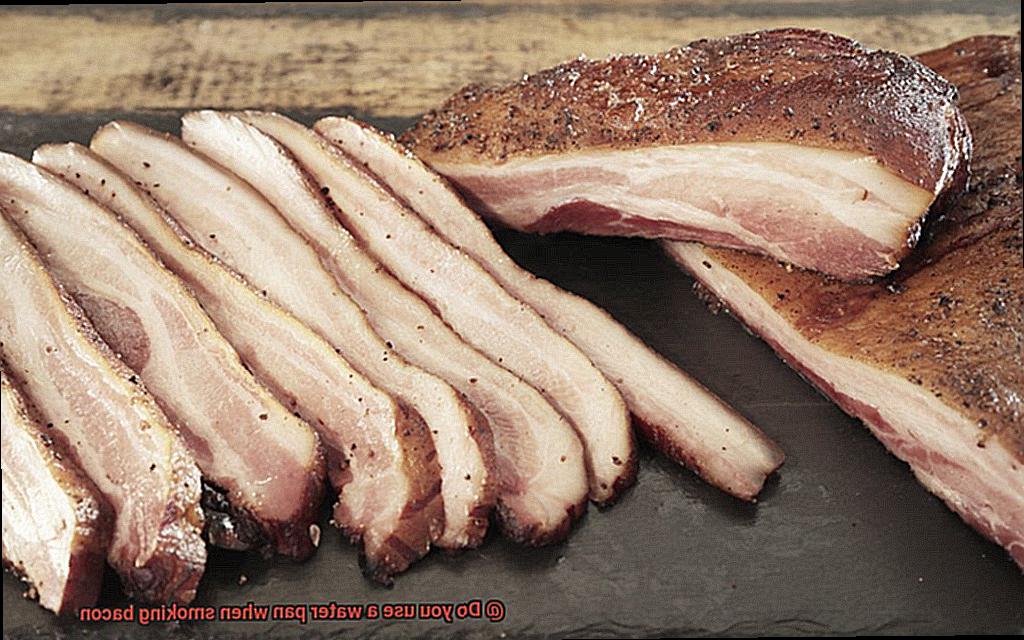Do you use a water pan when smoking bacon-2